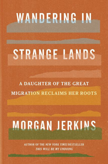 Wandering in Strange Lands (A Daughter of the Great Migration Reclaims Her Roots) by Morgan Jerkins, 9780062873040