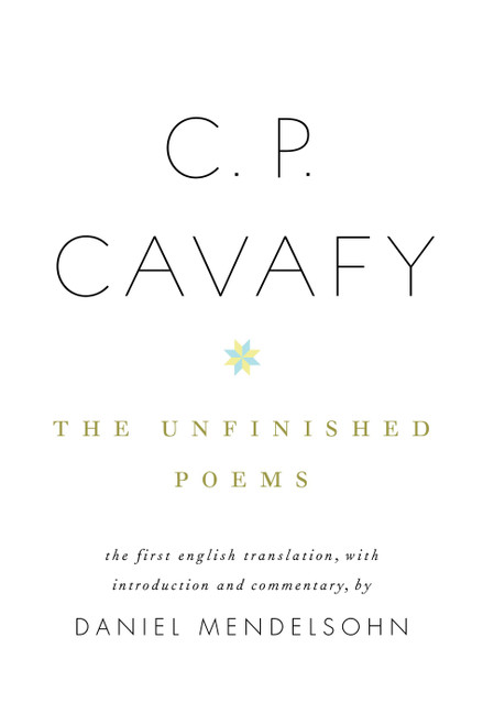 C. P. Cavafy: The Unfinished Poems by C.P. Cavafy, Daniel Mendelsohn, 9780307265463