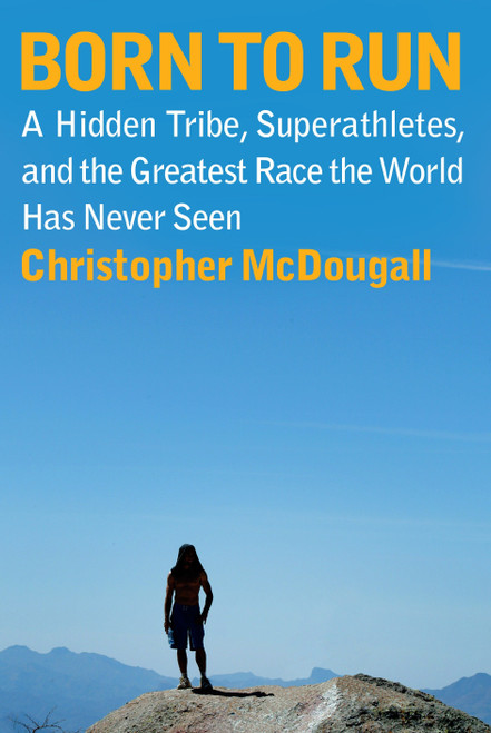Born to Run (A Hidden Tribe, Superathletes, and the Greatest Race the World Has Never Seen) by Christopher McDougall, 9780307266309