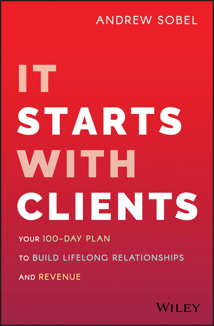 It Starts With Clients (Your 100-Day Plan to Build Lifelong Relationships and Revenue) by Andrew Sobel, 9781119619109