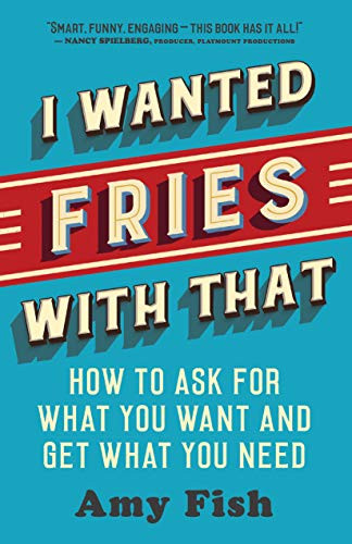I Wanted Fries with That (How to Ask for What You Want and Get What You Need) by Amy Fish, 9781608686193