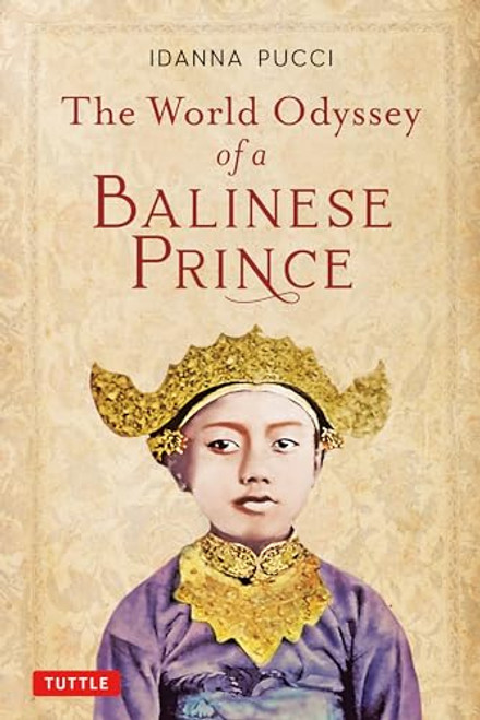 The World Odyssey of a Balinese Prince by Idanna Pucci, Dr. A.A. Made Djelantik, 9780804852593