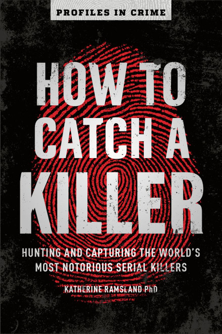 How to Catch a Killer (Hunting and Capturing the World's Most Notorious Serial Killers) by Katherine Ramsland, 9781454939375