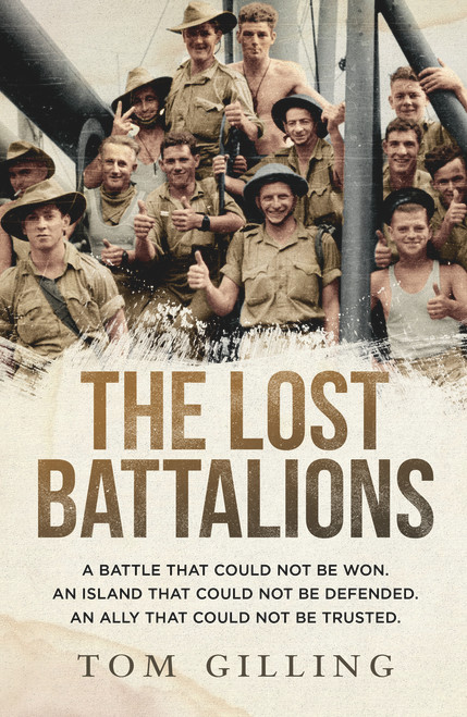 The Lost Battalions (A battle that could not be won. An island that could not be defended. An ally that could not be trusted.) by Tom Gilling, 9781760876166