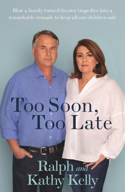 Too Soon, Too Late (How a Family Turned Its Own Tragedies Into a Remarkable Crusade to Keep All Our Children Safe) by Ralph Kelly, Kathy Kelly, 9781760632786