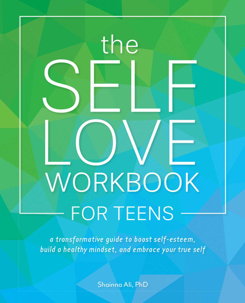 The Self Love Workbook for Teens (A Transformative Guide to Boost Self-Esteem, Build a Healthy Mindset, and Embrace Your True Self) by Shainna Ali, 9781646040100