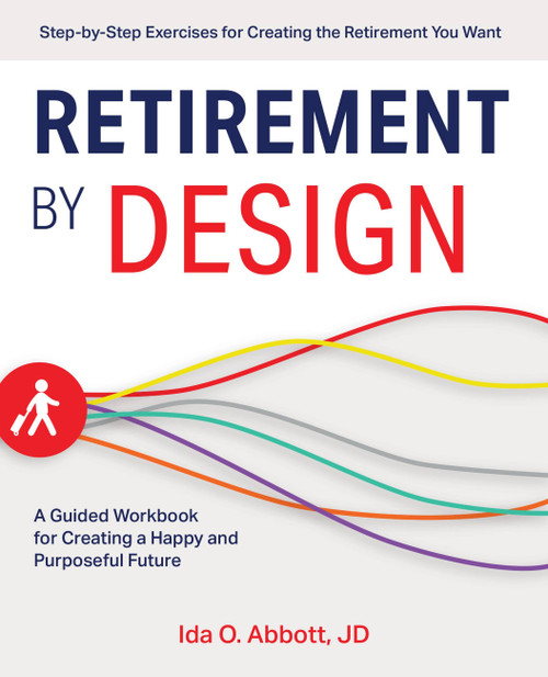 Retirement by Design (A Guided Workbook for Creating a Happy and Purposeful Future) by Ida Abbott, 9781646040216