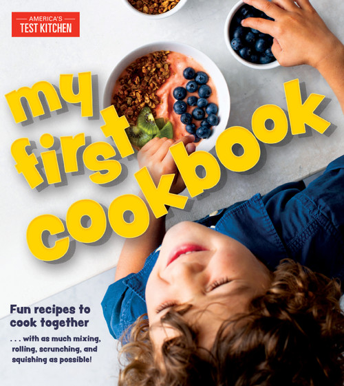 My First Cookbook (Fun recipes to cook together . . . with as much mixing, rolling, scrunching, andsquishing as possible!) by America's Test Kitchen Kids, 9781948703222