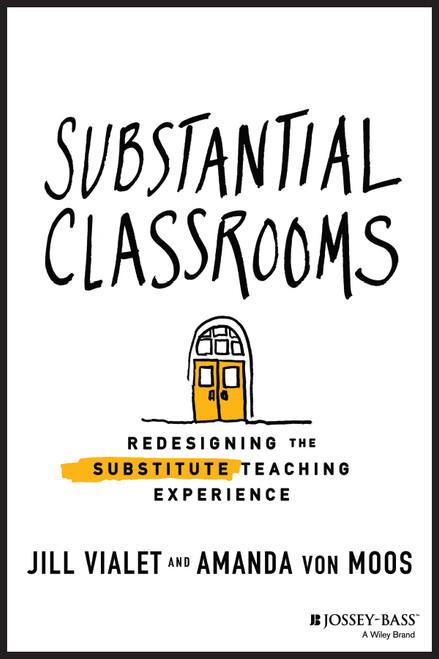 Substantial Classrooms (Redesigning the Substitute Teaching Experience) by Jill Vialet, Amanda von Moos, 9781119663652