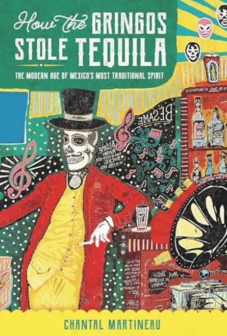 How the Gringos Stole Tequila (The Modern Age of Mexico's Most Traditional Spirit) - 9781595348807 by Chantal Martineau
