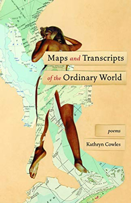 Maps and Transcripts of the Ordinary World (Poems) by Kathryn Cowles, 9781571315021
