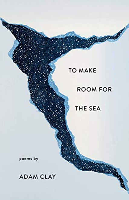 To Make Room for the Sea by Adam Clay, 9781571314970