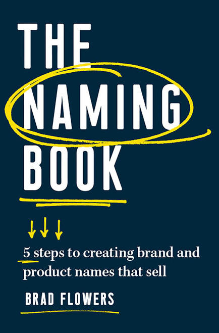 The Naming Book (5 Steps to Creating Brand and Product Names that Sell) by Brad Flowers, 9781599186665