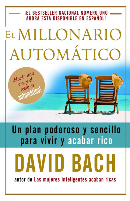 El millonario automático / The Automatic Millionaire (Un plan poderoso y sencillo para vivir y acabar rico) (Spanish Edition) by David Bach, 9780307275462