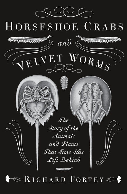 Horseshoe Crabs and Velvet Worms (The Story of the Animals and Plants That Time Has Left Behind) by Richard Fortey, 9780307275530