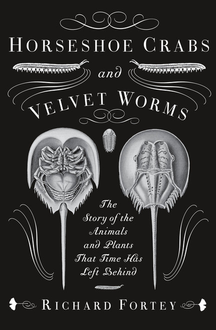 Horseshoe Crabs and Velvet Worms (The Story of the Animals and Plants That Time Has Left Behind) by Richard Fortey, 9780307275530