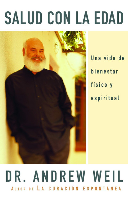 Salud con la edad / Healthy Aging (Una vida de bienestar físico y espiritual) (Spanish Edition) by Andrew Weil, M.D., 9780307275608