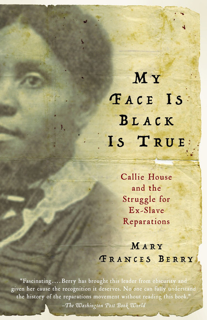 My Face Is Black Is True (Callie House and the Struggle for Ex-Slave Reparations) by Mary Frances Berry, 9780307277053