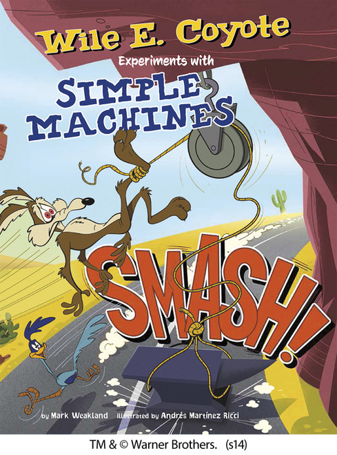 Smash! (Wile E. Coyote Experiments with Simple Machines) - 9781476552132 by Mark Weakland, Christian Cornia, Andrés Ricci, 9781476552132