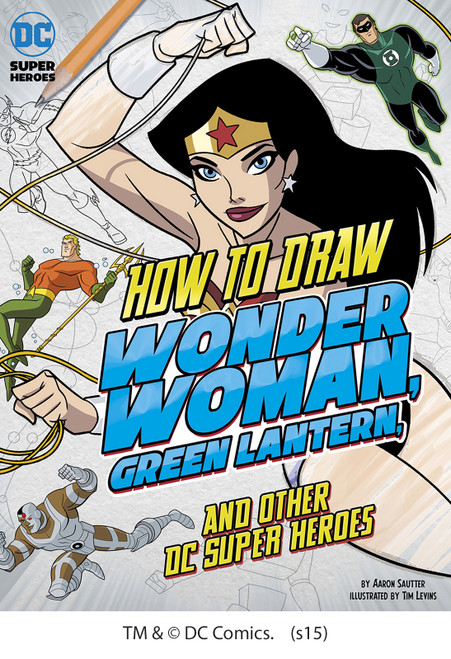 How to Draw Wonder Woman, Green Lantern, and Other DC Super Heroes by Tim Levins, Aaron Sautter, 9781491421543