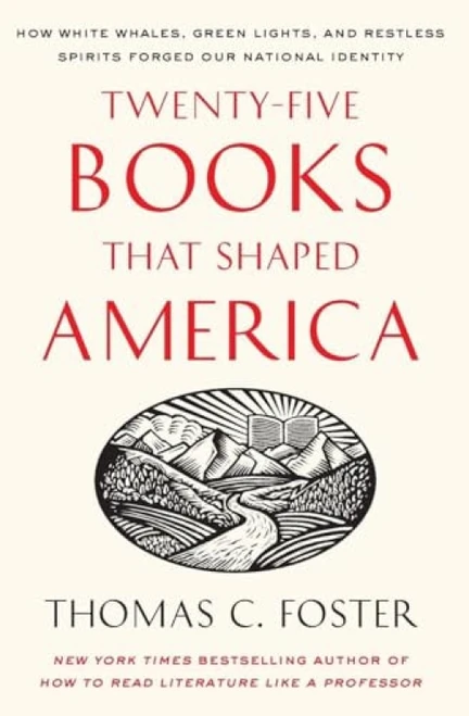Twenty-five Books That Shaped America (How White Whales, Green Lights, and Restless Spirits Forged Our National Identity) by Thomas C. Foster, 9780061834400