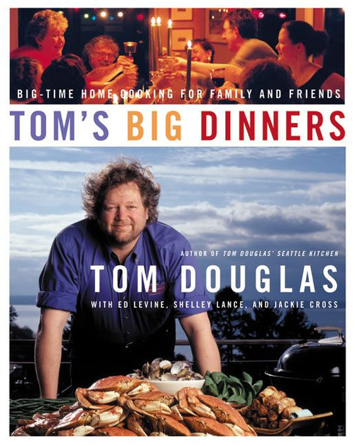 Tom's Big Dinners (Big-Time Home Cooking for Family and Friends) by Tom Douglas, 9780060515027