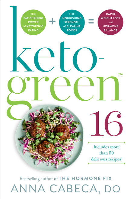 Keto-Green 16 (The Fat-Burning Power of Ketogenic Eating + The Nourishing Strength of Alkaline Foods = Rapid Weight Loss and Hormone Balance) by Anna Cabeca, DO, OBGYN, FACOG, 9780593157947