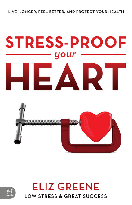 Stress-Proof Your Heart (Live Longer, Feel Better, And Protect Your Health) by Eliz Greene, 9781640951631