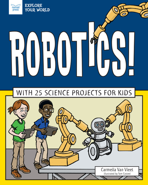 Robotics! (With 25 Science Projects for Kids) by Carmella Van Vleet, Tom Casteel, 9781619308107