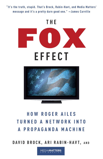 The Fox Effect (How Roger Ailes Turned a Network into a Propaganda Machine) by David Brock, Ari Rabin-Havt, Media Matters for America, 9780307279583