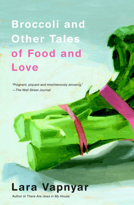 Broccoli and Other Tales of Food and Love by Lara Vapnyar, 9780307279880