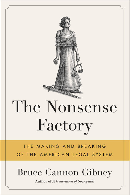 The Nonsense Factory (The Making and Breaking of the American Legal System) - 9780316475280 by Bruce Cannon Gibney, 9780316475280