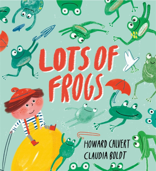 Lots of Frogs by Howard Calvert, Claudia Boldt, 9781444939651