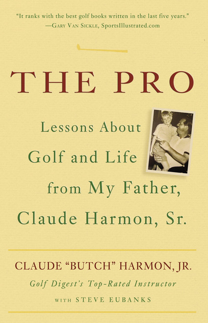 The Pro (Lessons About Golf and Life from My Father, Claude Harmon, Sr.) by Butch Harmon, 9780307338044