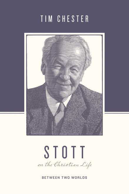 Stott on the Christian Life (Between Two Worlds) by Tim Chester, Justin Taylor, Stephen J. Nichols, 9781433560576