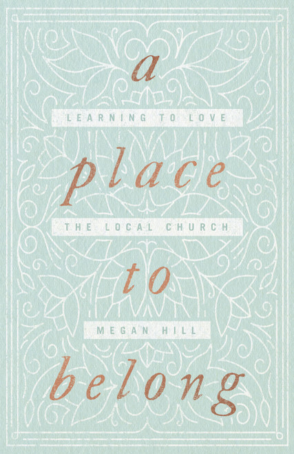 A Place to Belong (Learning to Love the Local Church) by Megan Hill, 9781433563737