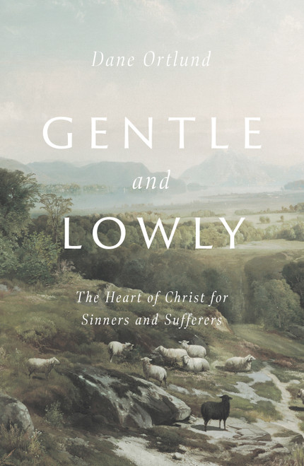Gentle and Lowly (The Heart of Christ for Sinners and Sufferers) by Dane Ortlund, 9781433566134