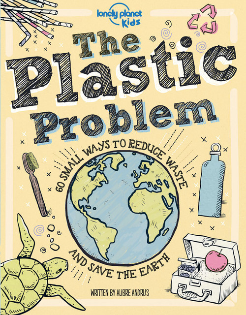 Lonely Planet Kids The Plastic Problem by Aubre Andrus, Dynamo Ltd, 9781788689366