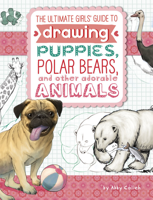 The Ultimate Girls' Guide to Drawing (Puppies, Polar Bears, and Other Adorable Animals) by Abby Colich, 9781623702298