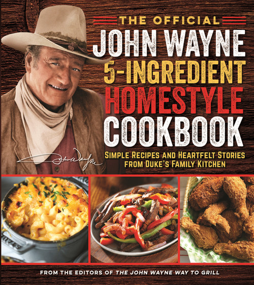 The Official John Wayne 5-Ingredient Homestyle Cookbook (Simple Recipes and Heartfelt Stories from Duke's Family Kitchen) by Editors of the Official John Wayne Magazine, 9781948174473