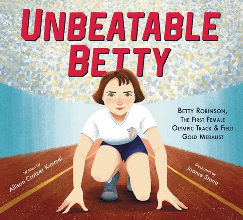 Unbeatable Betty (Betty Robinson, the First Female Olympic Track & Field Gold Medalist) by Allison Crotzer Kimmel, Joanie Stone, 9780062896070