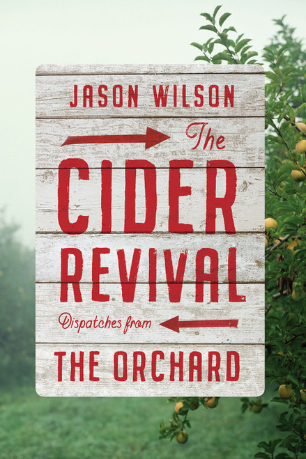 The Cider Revival (Dispatches from the Orchard) by Jason Wilson, 9781419733178