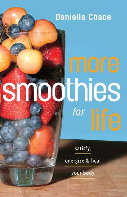 More Smoothies for Life (Satisfy, Energize, and Heal Your Body) by Daniella Chace, 9780307351364