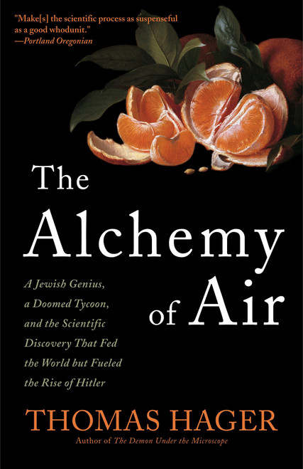 The Alchemy of Air (A Jewish Genius, a Doomed Tycoon, and the Scientific Discovery That Fed the World but Fueled the Rise of Hitler) by Thomas Hager, 9780307351791
