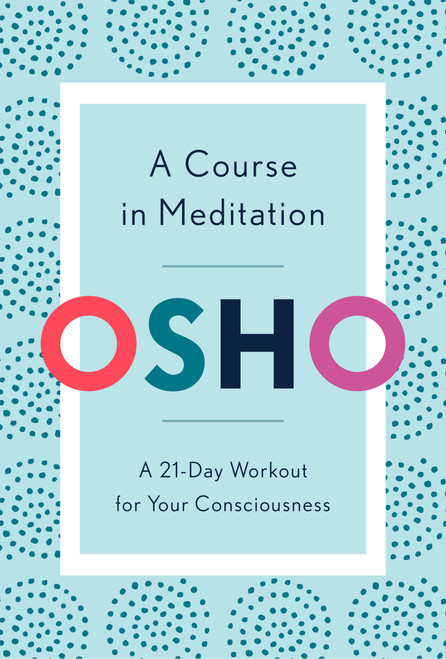 A Course in Meditation (A 21-Day Workout for Your Consciousness) by Osho, 9781984825964