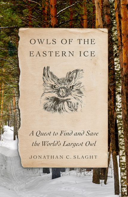 Owls of the Eastern Ice (A Quest to Find and Save the World's Largest Owl) by Jonathan C. Slaght, 9780374228484