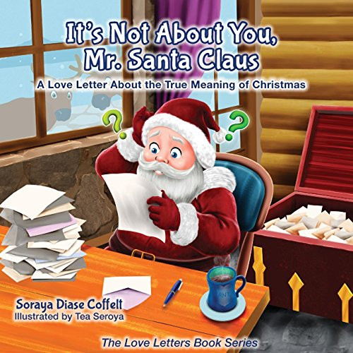 It's Not About You Mr. Santa Claus (A Love Letter About the True Meaning of Christmas) by Soraya Diase Coffelt, 9781630472634