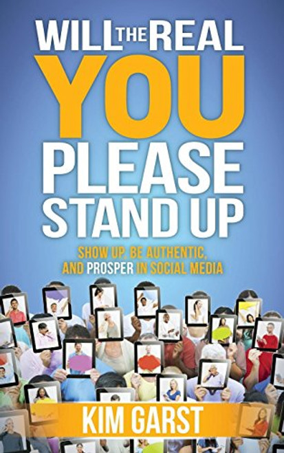 Will the Real You Please Stand Up (Show Up, Be Authentic, and Prosper in Social Media) - 9781630472726 by Kim Garst, 9781630472726
