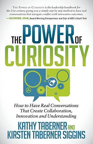 The Power of Curiosity (How to Have Real Conversations that create Collaboration, Innovation and Understanding) by Kathy Taberner, Kirsten Siggins, 9781630473945