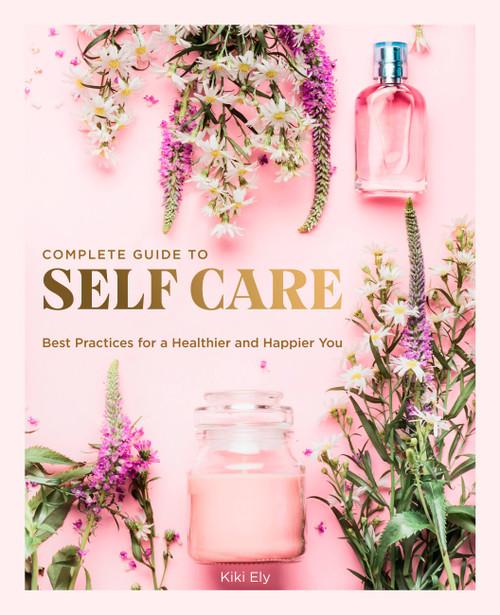 The Complete Guide to Self Care (Best Practices for a Healthier and Happier You) by Kiki Ely, 9780785838302